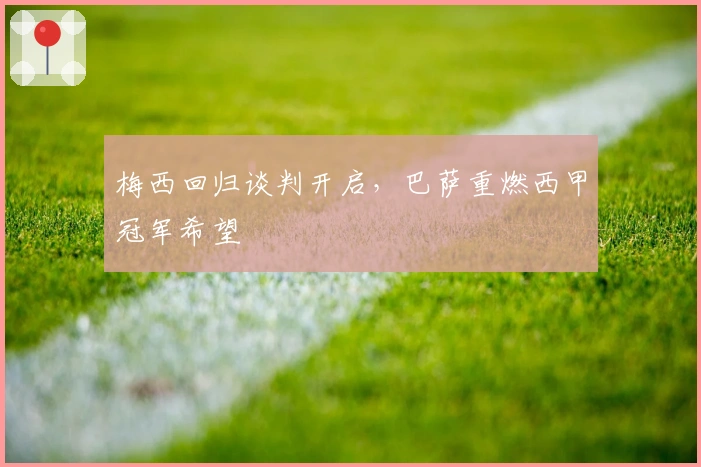 梅西回归谈判开启，巴萨重燃西甲冠军希望