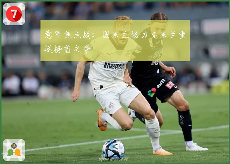 意甲焦点战：国米主场力克米兰重返榜首之争