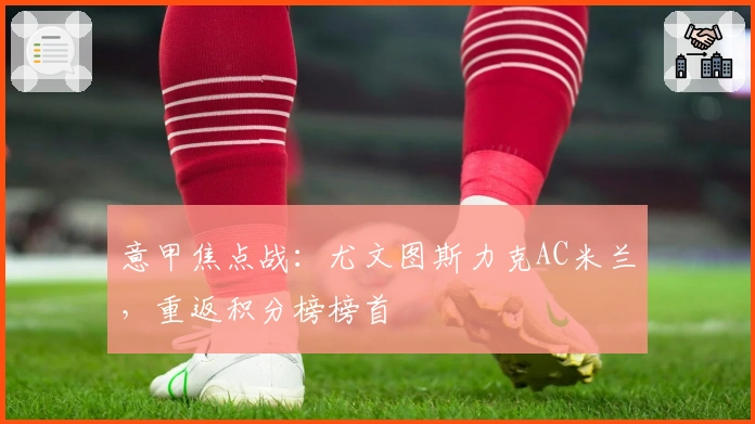 意甲焦点战：尤文图斯力克AC米兰，重返积分榜榜首